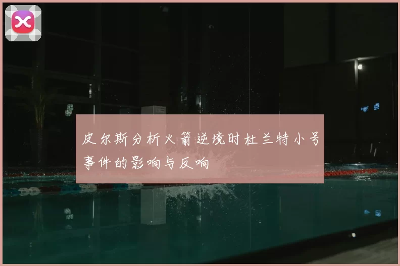 皮尔斯分析火箭逆境时杜兰特小号事件的影响与反响