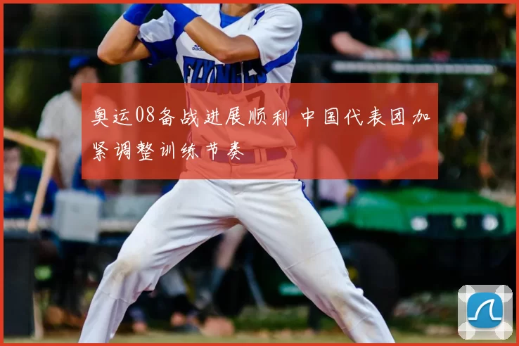 奥运08备战进展顺利 中国代表团加紧调整训练节奏