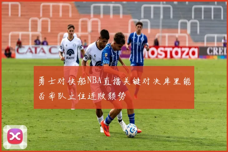 勇士对快船NBA直播关键对决库里能否率队止住连败颓势