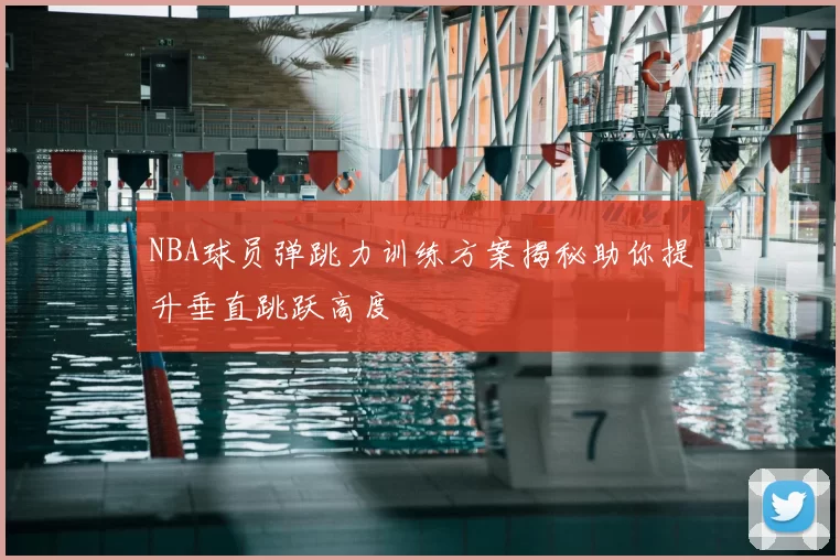 NBA球员弹跳力训练方案揭秘助你提升垂直跳跃高度