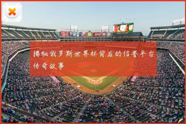 揭秘俄罗斯世界杯背后的信誉平台传奇故事