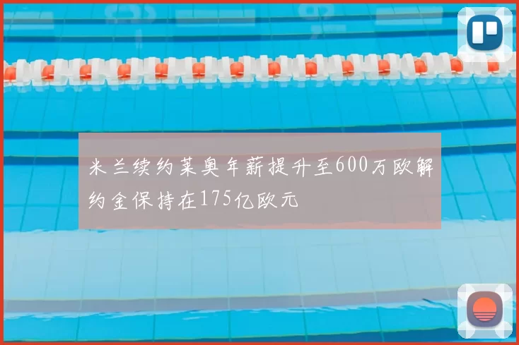 米兰续约莱奥年薪提升至600万欧解约金保持在175亿欧元