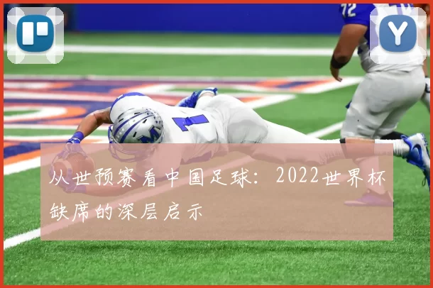 从世预赛看中国足球：2022世界杯缺席的深层启示