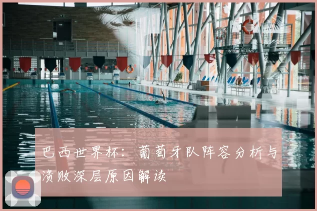 巴西世界杯：葡萄牙队阵容分析与溃败深层原因解读
