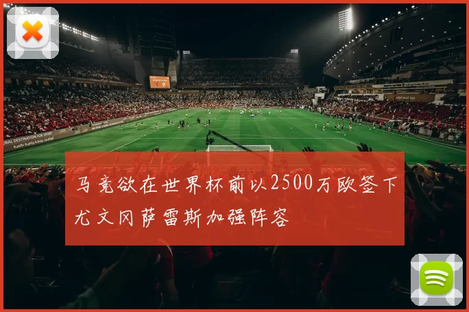 马竞欲在世界杯前以2500万欧签下尤文冈萨雷斯加强阵容