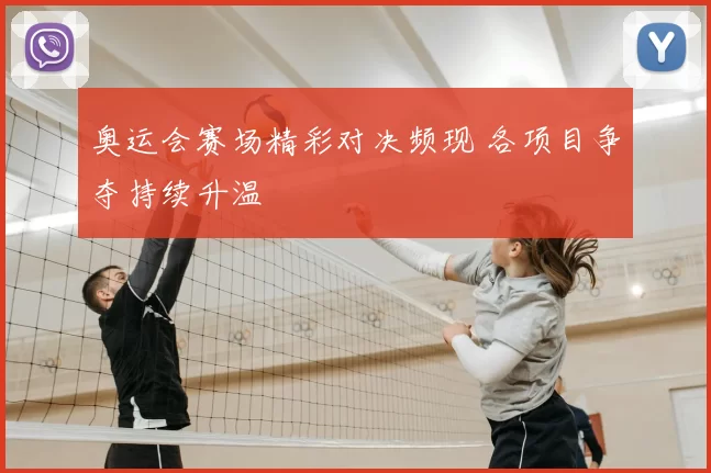 奥运会赛场精彩对决频现 各项目争夺持续升温