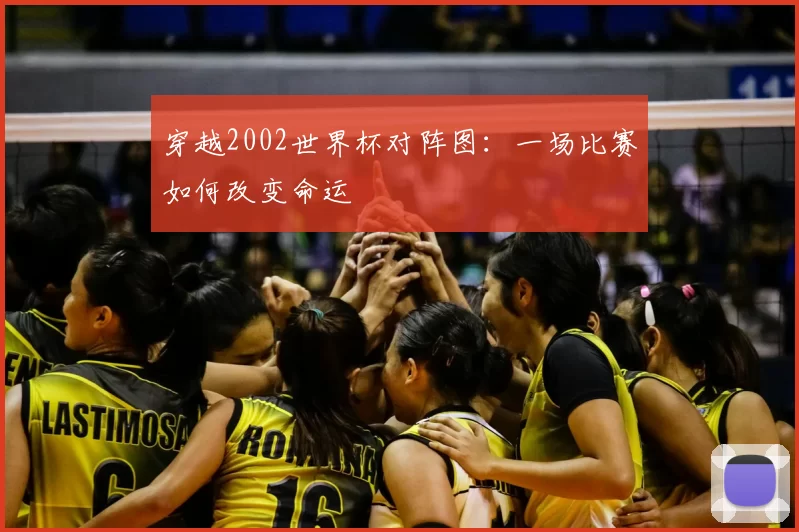 穿越2002世界杯对阵图：一场比赛如何改变命运