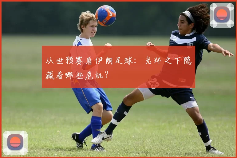 从世预赛看伊朗足球：光环之下隐藏着哪些危机？